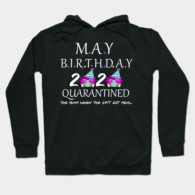 may birthday quarantined 2020 the year when the s#!t go real Hoodie by DODG99